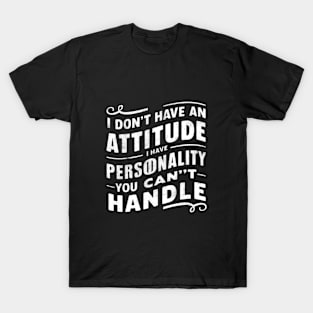 I Don't Have An Attitude I have Personality You Can't Handle T-Shirt